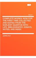 Complete Works; Now for the First Time Collected and Edited from the Earliest Quartos with Life, Bibliography, Essays, Notes, and Index Volume 1