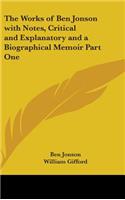 The Works of Ben Jonson with Notes, Critical and Explanatory and a Biographical Memoir Part One