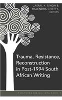 Trauma, Resistance, Reconstruction in Post-1994 South African Writing