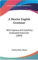 A Shorter English Grammar: With Copious and Carefully Graduated Exercises (1884)