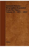 Eminent Persons - Biographies Reprinted From The Times - Volume VI - 1893 - 1894