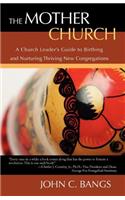 Mother Church: A Church Leader’s Guide to Birthing and Nurturing Thriving New Congregations