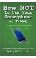 How NOT To Use Your Smartphone: Avoid hackers stealing your identity via your phone