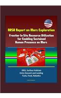 NASA Report on Mars Exploration: Frontier In-Situ Resource Utilization for Enabling Sustained Human Presence on Mars - ISRU, Surface Habitats, Entry Descent and Landing, Fuels, Food