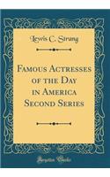 Famous Actresses of the Day in America Second Series (Classic Reprint)