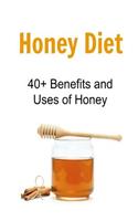 Honey Diet: 40+ Benefits and Uses of Honey: Honey, Honey Facts, Honey Benefits, Uses of Honey, Book about Honey