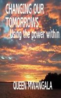 Changing Our Tomorrows Using the Power Within: Using the Power Within