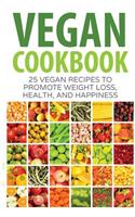Vegan Cookbook: 25 Vegan Recipes to Promote Weight Loss, Health, and Happiness