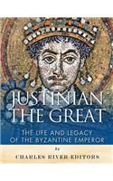 Justinian the Great: The Life and Legacy of the Byzantine Emperor