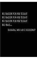 No Bacon For Me Today Haha Who Am I Kidding?: Bacon Lined Notebook Journal
