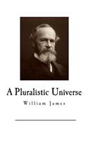 A Pluralistic Universe: (William James)
