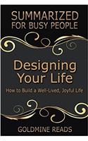 Designing Your Life: Summarized for Busy People: How to Build a Well-Lived, Joyful Life: Based on the Book by Bill Burnett & Dave Evans