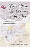 Even When Life Doesn't Play Nice: One Child's Journey from Unfavorable Beginnings a Memoir