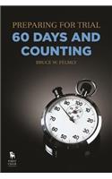 Preparing for Trial - 60 Days and Counting: 60 Days and Counting