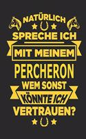 Natürlich spreche ich mit meinem Percheron Wem sonst könnte ich vertrauen?