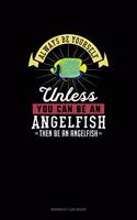 Always Be Yourself Unless You Can Be An Angelfish Then Be An Angelfish: Workout Log Book(351 Workout Log Book)