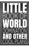 Little Book Of World Domination & Other Plans Funny Office Notebook/Journal For Women/Men/Boss/Coworkers/Colleagues/Students: 6x9 inches, 100 Pages, college ruled formatting for capturing your very best ideas!