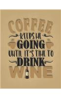 Coffee Keeps Me Going Until It's Time To Dring Wine
