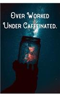 Over Worked Under Caffeinated.: Lined Notebook/Journal