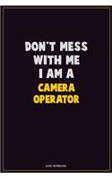Don't Mess With Me, I Am A Camera Operator: Career Motivational Quotes 6x9 120 Pages Blank Lined Notebook Journal
