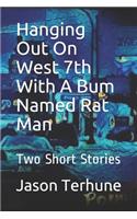 Hanging Out On West 7th With A Bum Named Rat Man