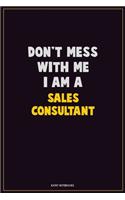 Don't Mess With Me, I Am A Sales Consultant: Career Motivational Quotes 6x9 120 Pages Blank Lined Notebook Journal