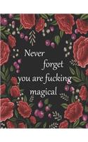 Never forget you are fucking magical: 50+ Swear Words to Color Your Anger Away: Release Your Anger: Stress Relief Curse Words Coloring Book for Adults. A Motivating Swear Word Coloring B