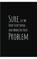 Sure, Let Me Drop Everything and Work On Your Problem
