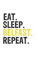Eat Sleep Belfast Repeat Best Gift for Belfast Fans Notebook A beautiful: Lined Notebook / Journal Gift, Belfast Cool quote, 120 Pages, 6 x 9 inches, Personal Diary, Best Gift for Belfast Lovers, Customized Journal, Belfas