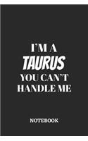 I'm a Taurus You can't handle me Notebook