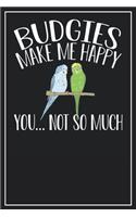 Budgies make me happy You... not so much: Dot Grid Notebook Journal, 120 Pages, Size 6x9 inches, White blank Paper