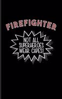 Firefighter Not All Superheroes Wear Capes: Funny Firefighter Sayings Journal - Notebook - Workbook For Live Safer, Fire Investigator, Fireman, First Aid & Rescue Fans - 6x9 - 100 Blank Lined 