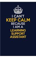 I Can't Keep Calm Because I Am A Learning Support Assistant