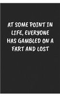 At Some Point in Life, Everyone Has Gambled on a Fart and Lost: Funny Sarcastic Coworker Journal - Blank Lined Gift Notebook