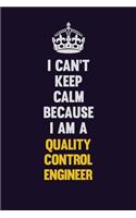 I Can't Keep Calm Because I Am A Quality Control Engineer: Motivational and inspirational career blank lined gift notebook with matte finish