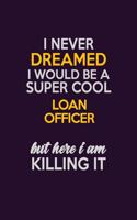 I Never Dreamed I Would Be A Super cool Loan officer But Here I Am Killing It
