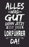 Alles wird gut denn jetzt ist der Lokführer da: Notizbuch mit 110 Seiten