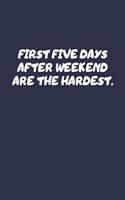 First Five Days After Weekend Are The Hardest.: Lined Notebook (8.5 x 11)