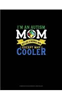 I'm An Autism Mom, Just Like A Normal Mom Except Way Cooler: Composition Notebook: Wide Ruled