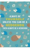 Always Be Yourself Unless Can Be A Hedgehog Then Always Be A Hedgehog