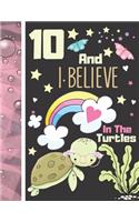 10 And I Believe In The Turtles: Turtle Sketchbook Gift For Girls Age 10 Years Old - Turtle Sketchpad Activity Book For Kids To Draw Art And Sketch In