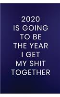 2020 Is Going To Be The Year I Get My Shit Together