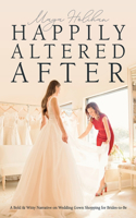Happily Altered After: A Bold & Witty Narrative on Wedding Gown Shopping for Brides-to-Be