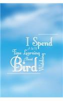 I Spend A Lot Of Time Learning About Bird Watching