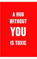 A Hug Without You Is Toxic: Funny science notebook. Novelty science teacher gifts for women or men(Science Zotes)