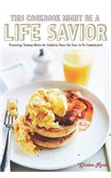 This Cookbook Might Be a Life Savior: Preparing Yummy Meals for Children Does Not Have to Be Complicated