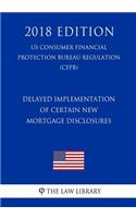 Delayed Implementation of Certain New Mortgage Disclosures (US Consumer Financial Protection Bureau Regulation) (CFPB) (2018 Edition)