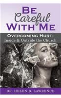 Be Careful with Me...Overcoming Hurt Inside and Outside the Church