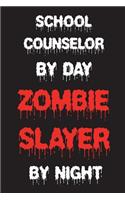 School Counselor By Day Zombie Slayer By Night: Funny Halloween 2018 Novelty Gift Notebook For Guidance Counselors