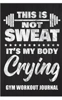 Gym Workout Journal 6in by 9in This Is Not Sweat It's My Body Crying